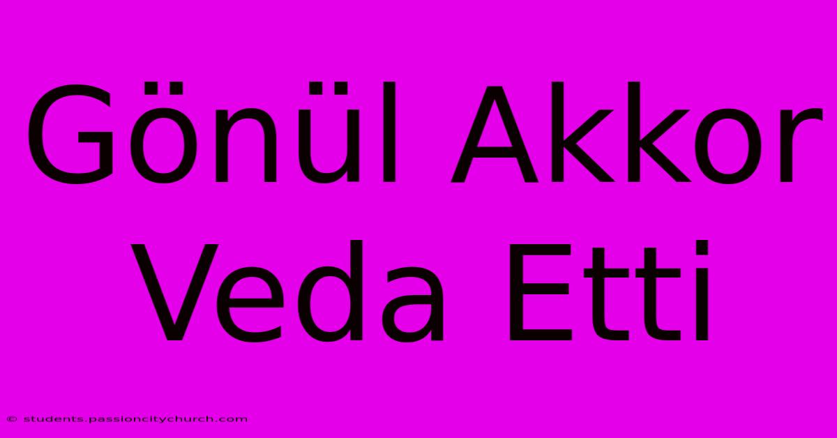 Gönül Akkor Veda Etti