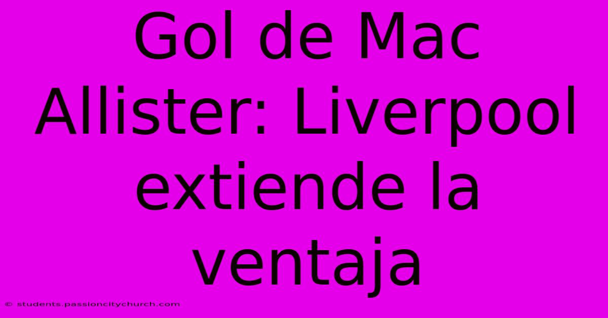 Gol De Mac Allister: Liverpool Extiende La Ventaja