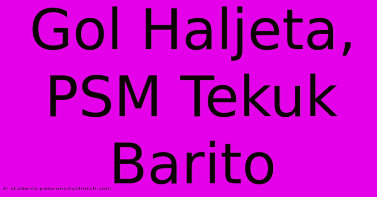 Gol Haljeta, PSM Tekuk Barito