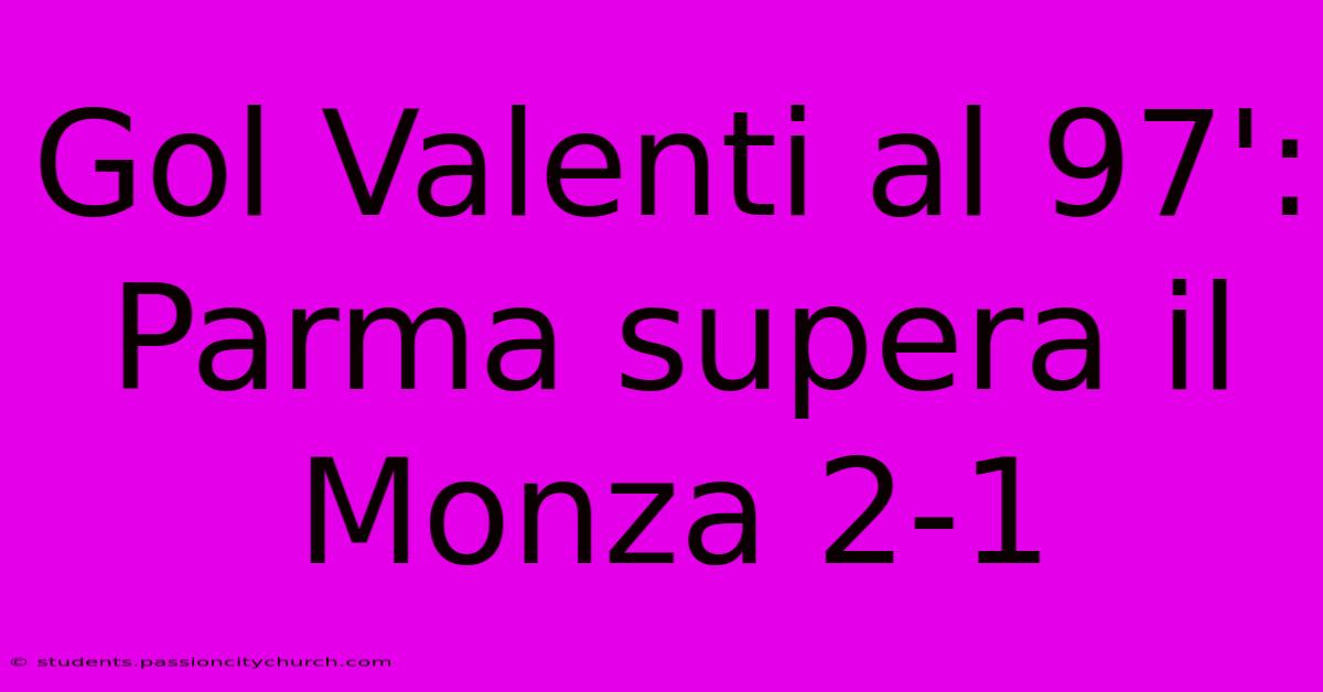 Gol Valenti Al 97': Parma Supera Il Monza 2-1