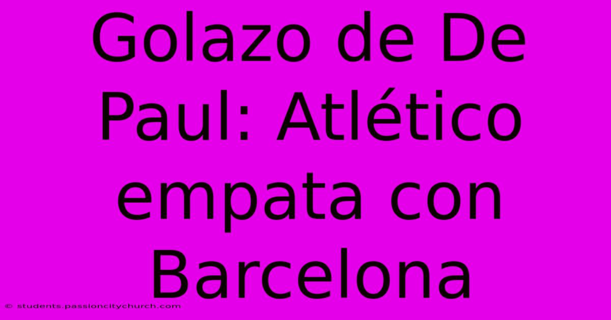 Golazo De De Paul: Atlético Empata Con Barcelona