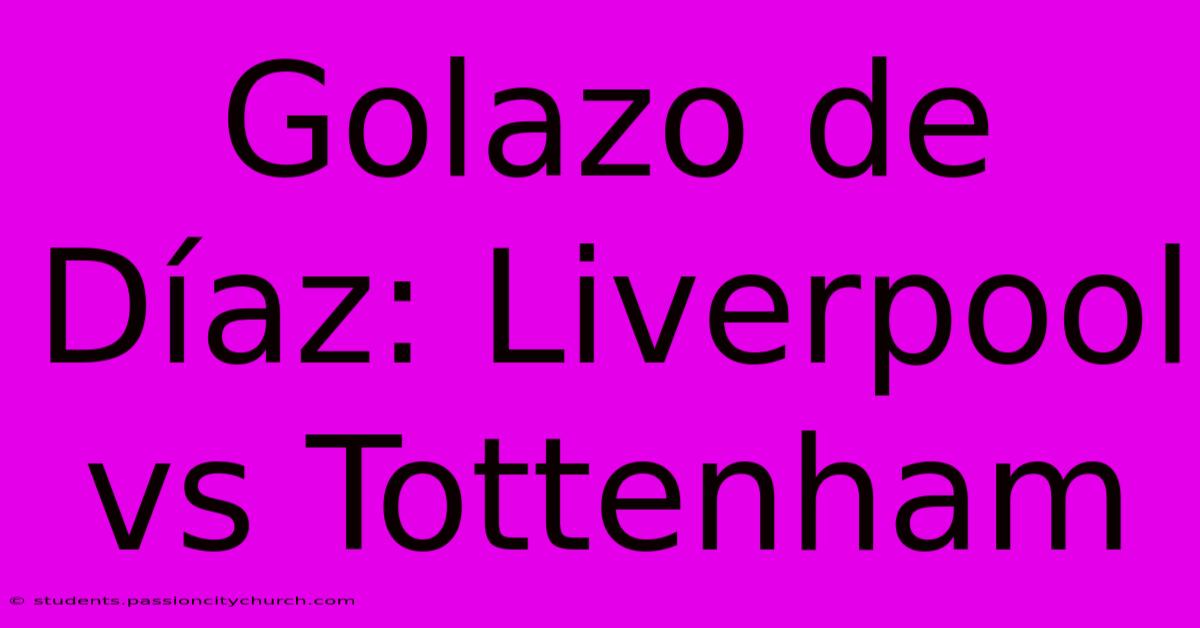 Golazo De Díaz: Liverpool Vs Tottenham