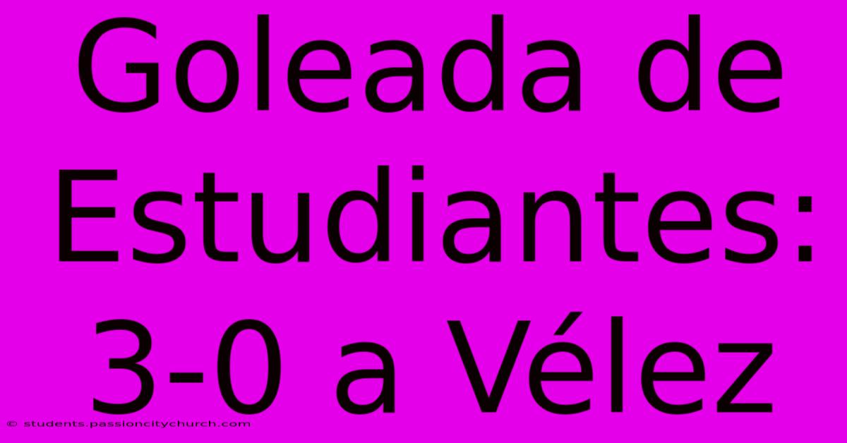 Goleada De Estudiantes: 3-0 A Vélez