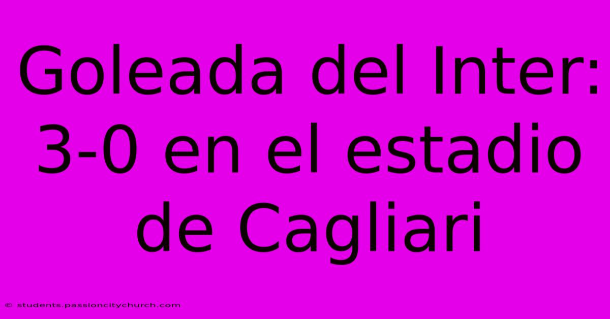 Goleada Del Inter: 3-0 En El Estadio De Cagliari