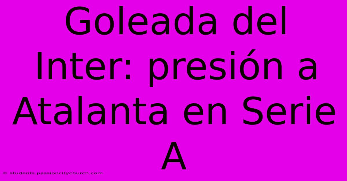Goleada Del Inter: Presión A Atalanta En Serie A