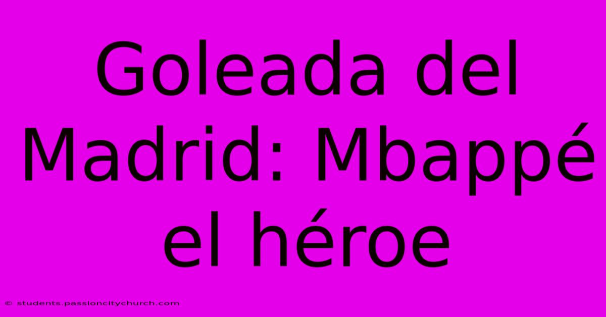 Goleada Del Madrid: Mbappé El Héroe