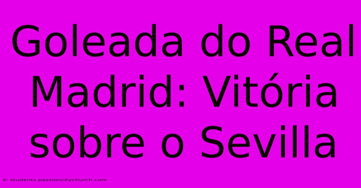 Goleada Do Real Madrid: Vitória Sobre O Sevilla