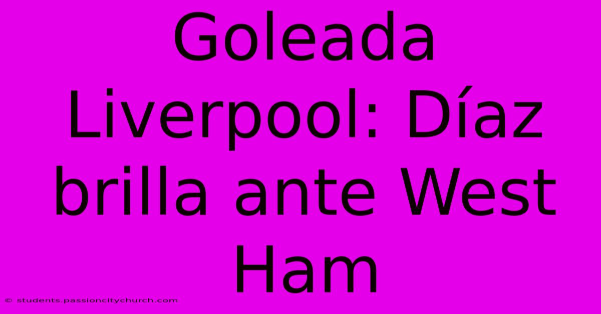 Goleada Liverpool: Díaz Brilla Ante West Ham