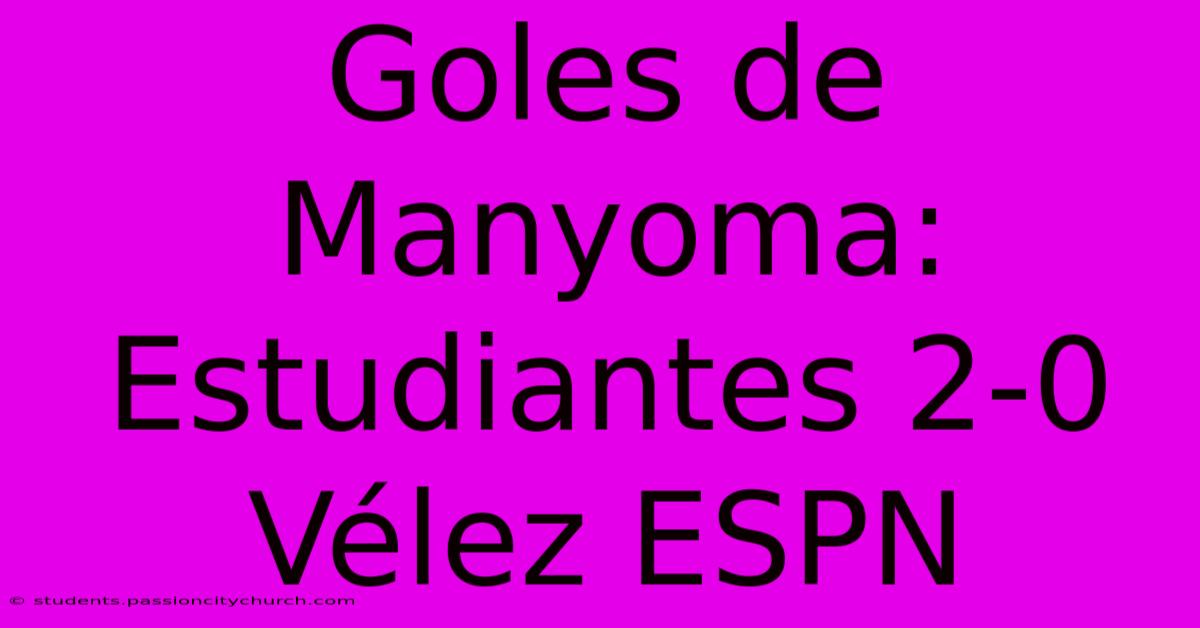 Goles De Manyoma: Estudiantes 2-0 Vélez ESPN