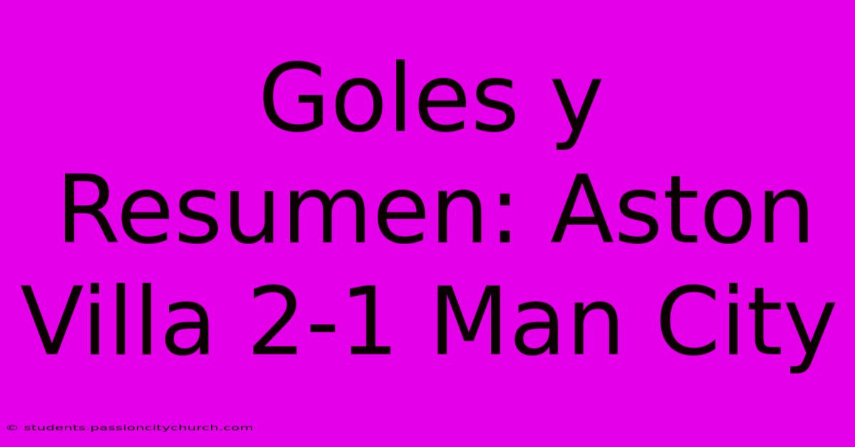 Goles Y Resumen: Aston Villa 2-1 Man City