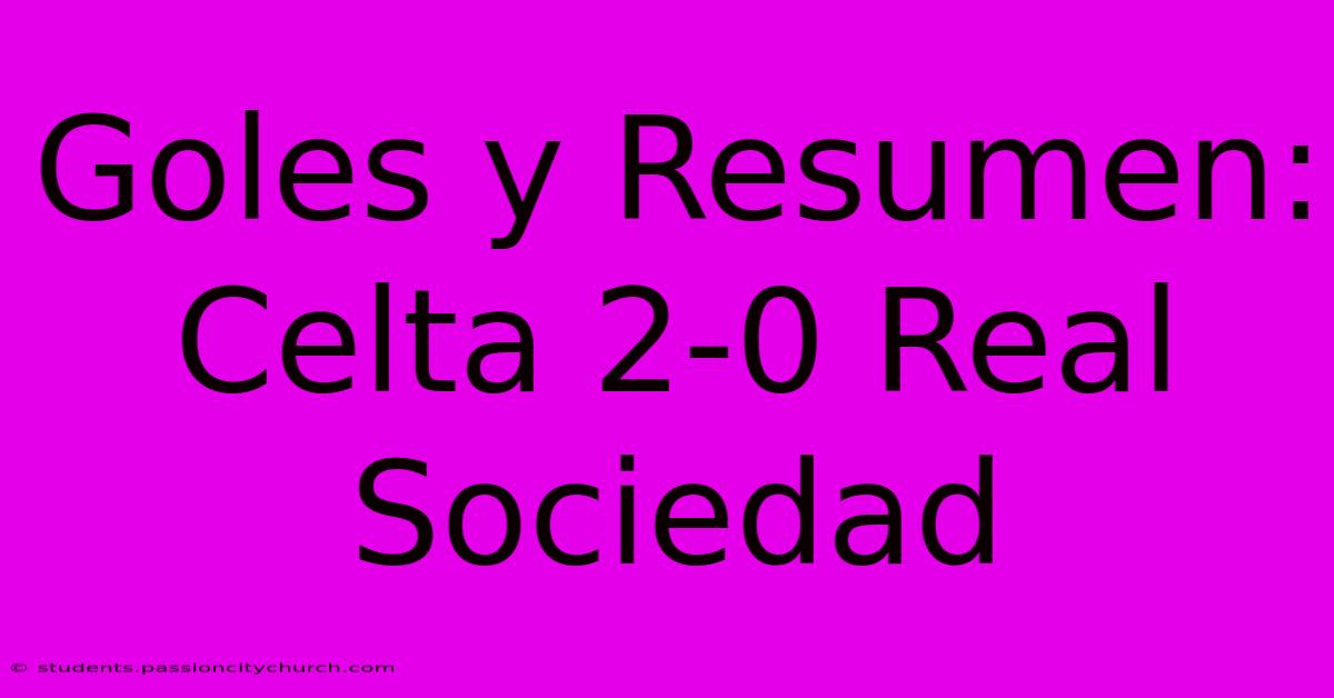 Goles Y Resumen: Celta 2-0 Real Sociedad