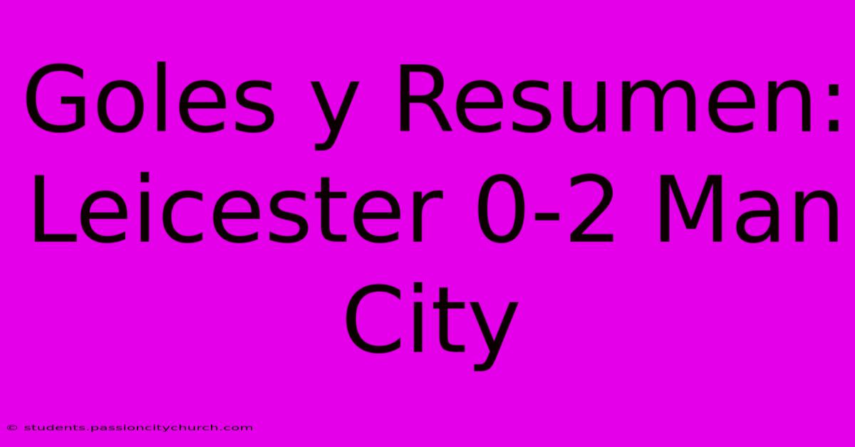 Goles Y Resumen: Leicester 0-2 Man City