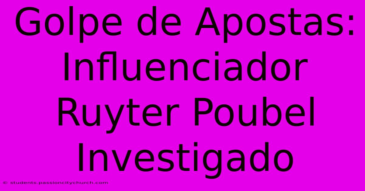 Golpe De Apostas: Influenciador Ruyter Poubel Investigado