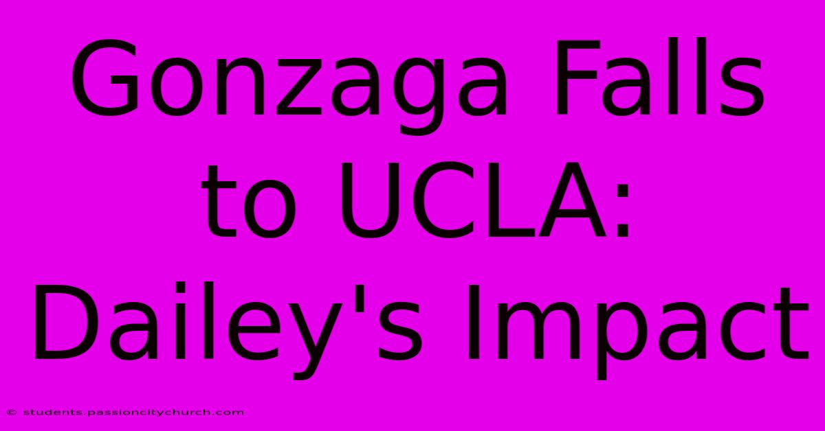 Gonzaga Falls To UCLA: Dailey's Impact