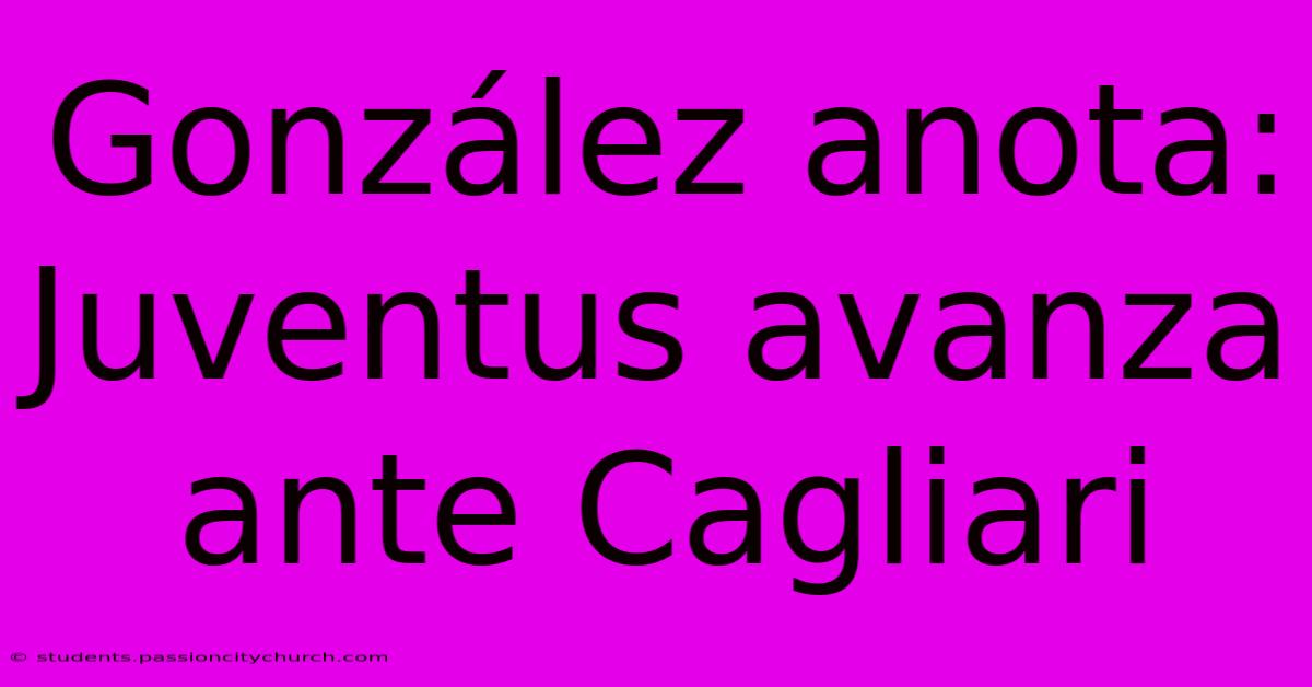 González Anota: Juventus Avanza Ante Cagliari