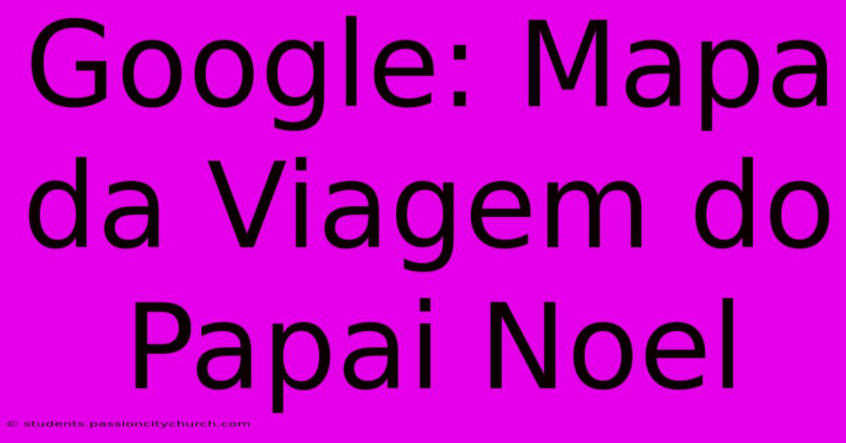 Google: Mapa Da Viagem Do Papai Noel