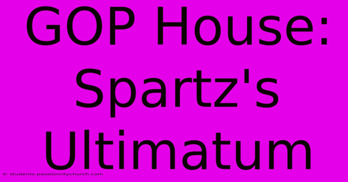 GOP House: Spartz's Ultimatum