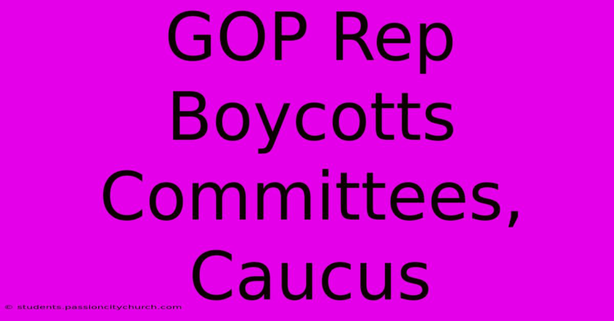 GOP Rep Boycotts Committees, Caucus