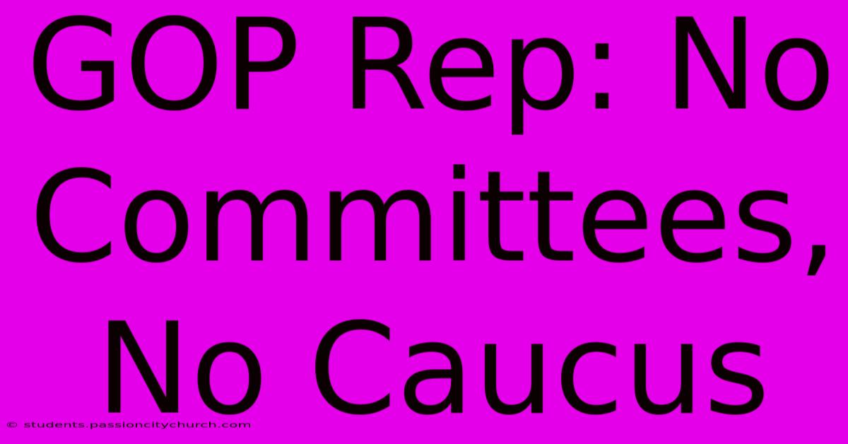 GOP Rep: No Committees, No Caucus