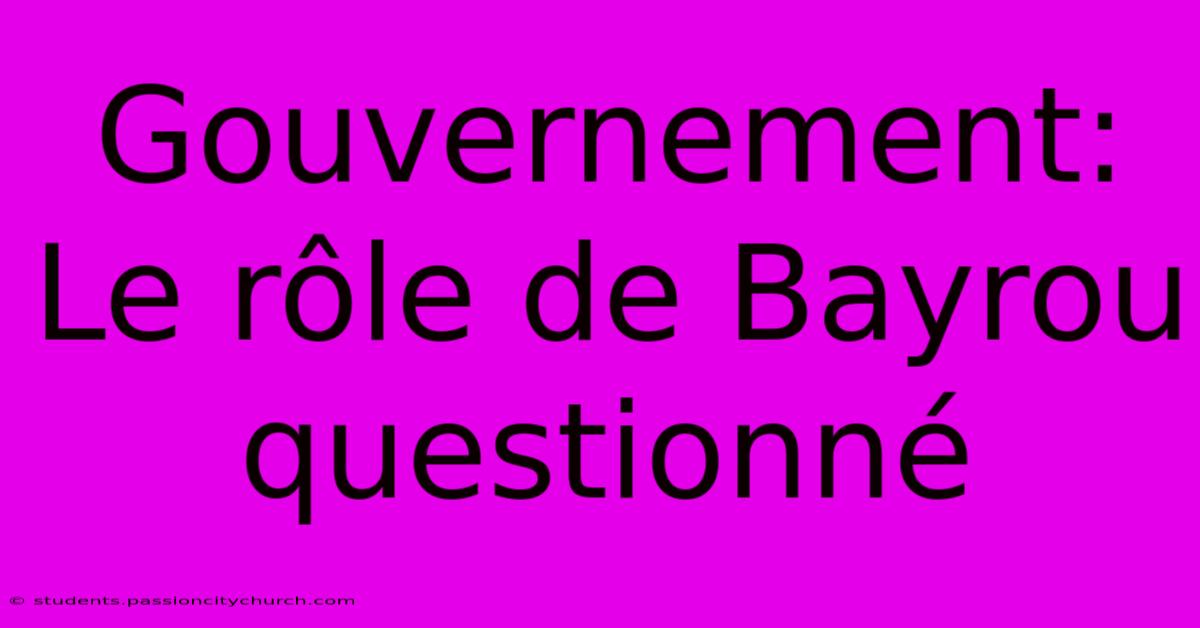 Gouvernement:  Le Rôle De Bayrou Questionné