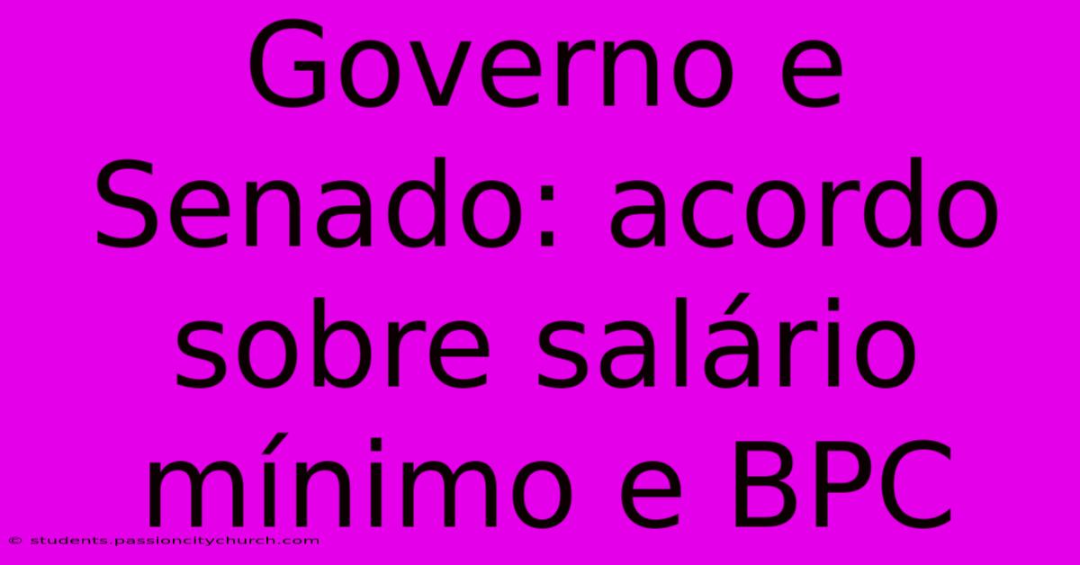 Governo E Senado: Acordo Sobre Salário Mínimo E BPC