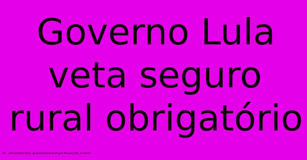 Governo Lula Veta Seguro Rural Obrigatório