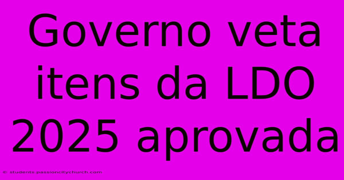 Governo Veta Itens Da LDO 2025 Aprovada