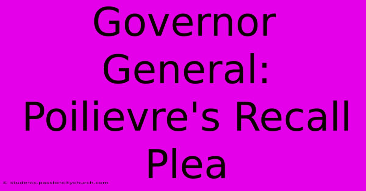 Governor General: Poilievre's Recall Plea