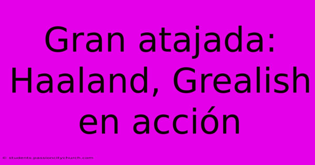 Gran Atajada: Haaland, Grealish En Acción