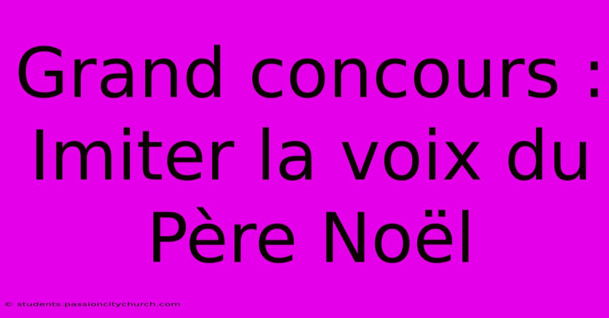 Grand Concours : Imiter La Voix Du Père Noël