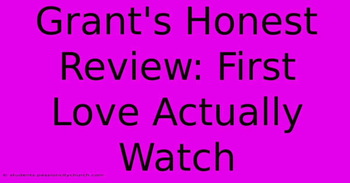 Grant's Honest Review: First Love Actually Watch