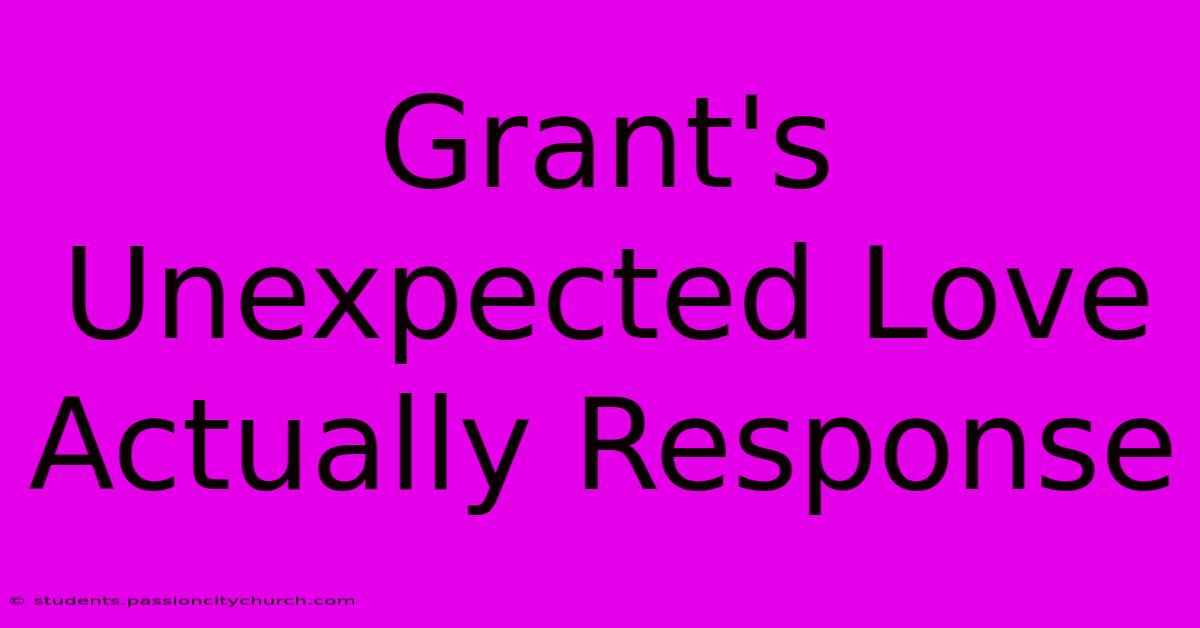 Grant's Unexpected Love Actually Response