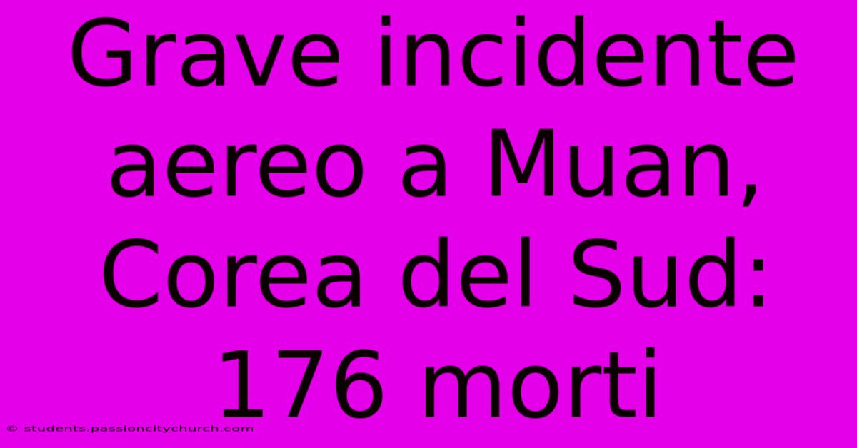 Grave Incidente Aereo A Muan, Corea Del Sud: 176 Morti