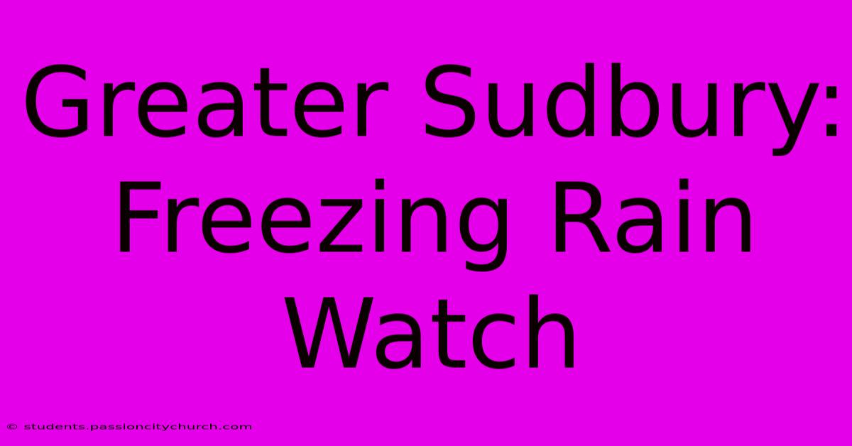 Greater Sudbury: Freezing Rain Watch