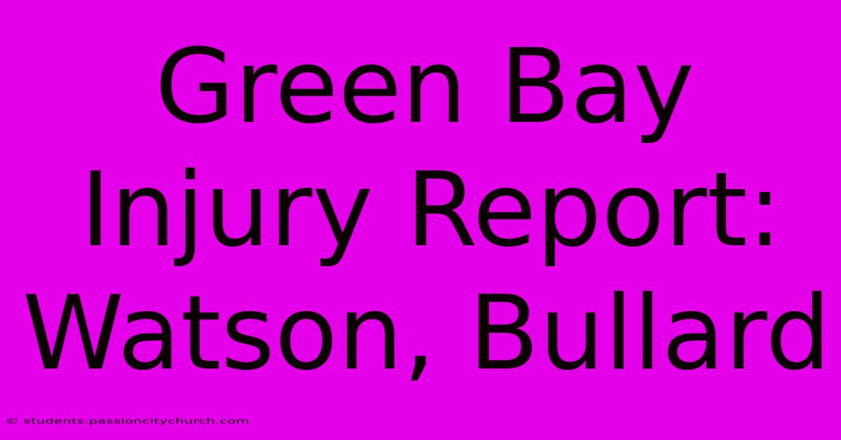 Green Bay Injury Report: Watson, Bullard