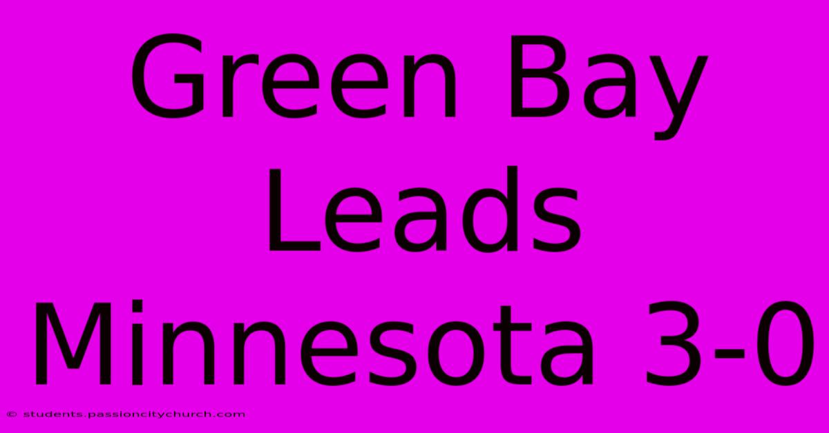 Green Bay Leads Minnesota 3-0