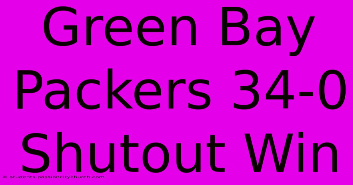 Green Bay Packers 34-0 Shutout Win