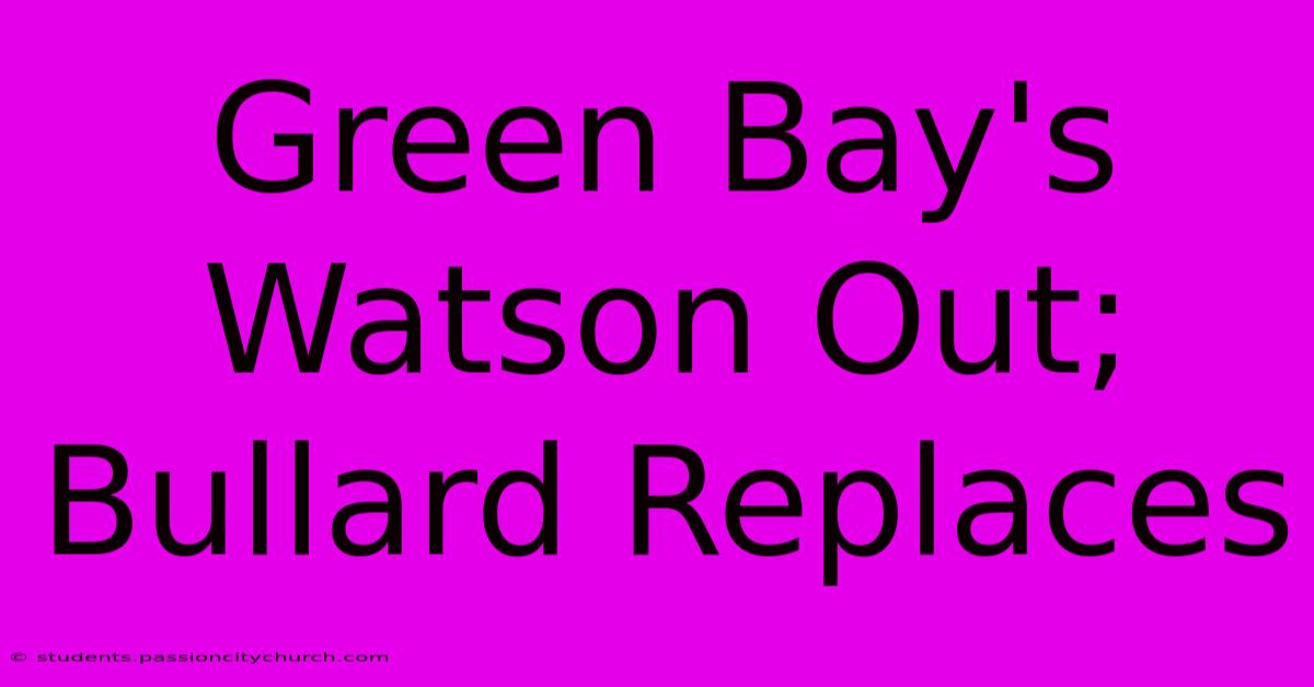 Green Bay's Watson Out; Bullard Replaces