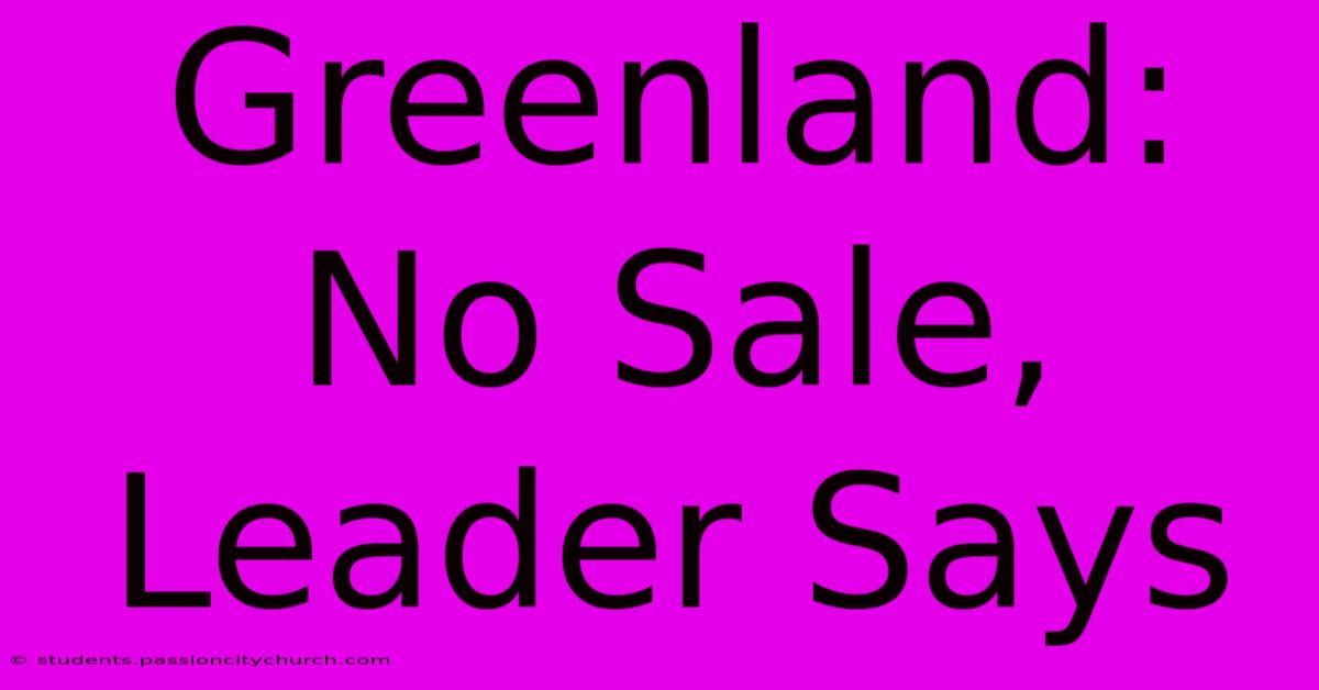 Greenland: No Sale, Leader Says