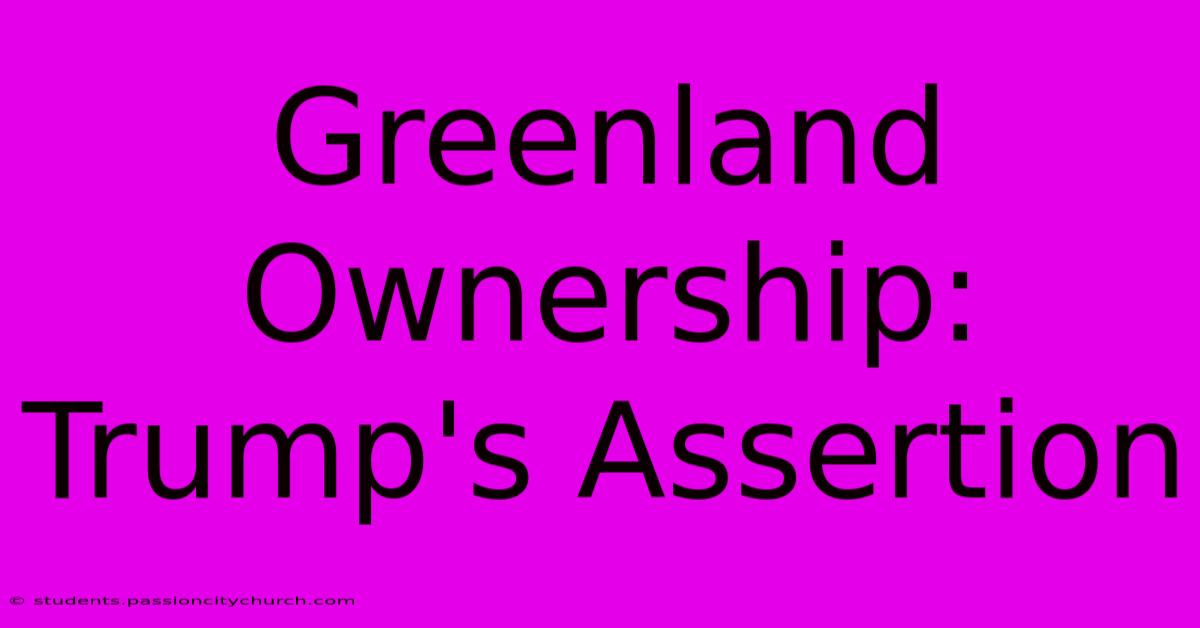 Greenland Ownership: Trump's Assertion