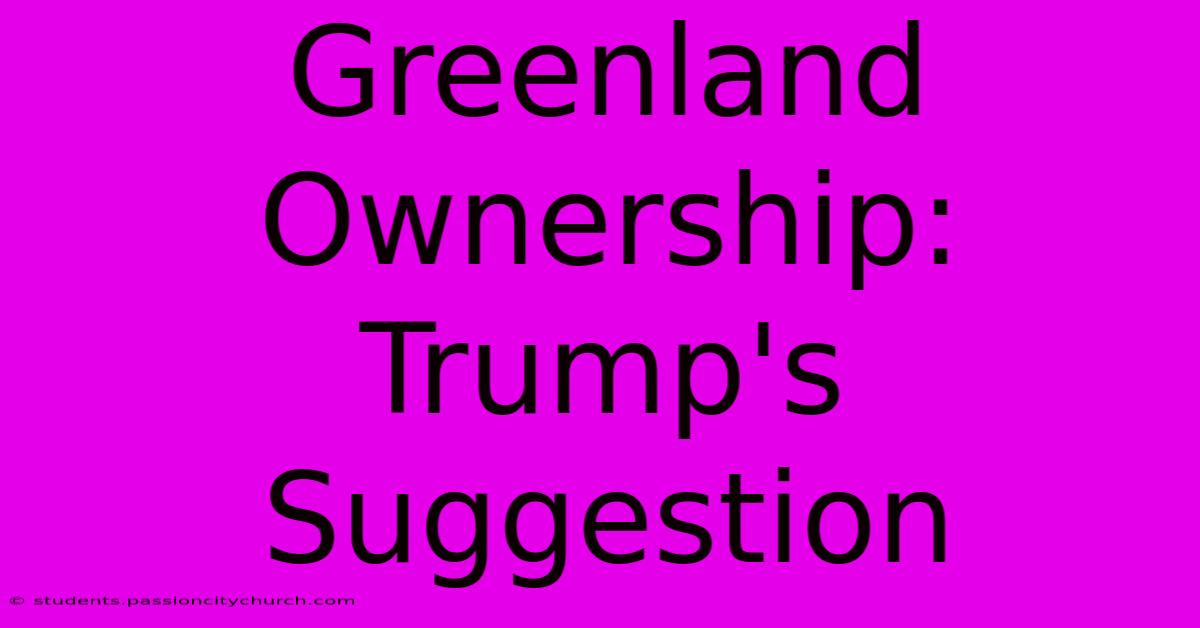 Greenland Ownership: Trump's Suggestion