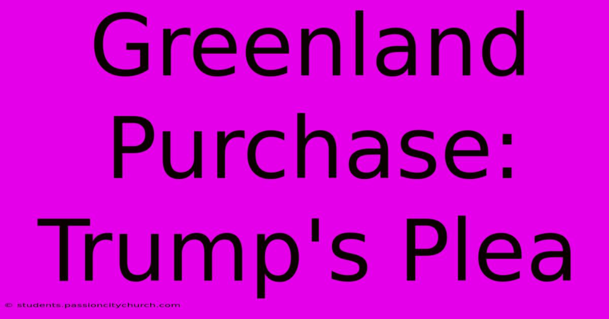 Greenland Purchase: Trump's Plea