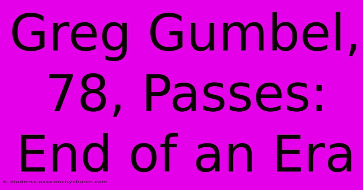 Greg Gumbel, 78, Passes: End Of An Era