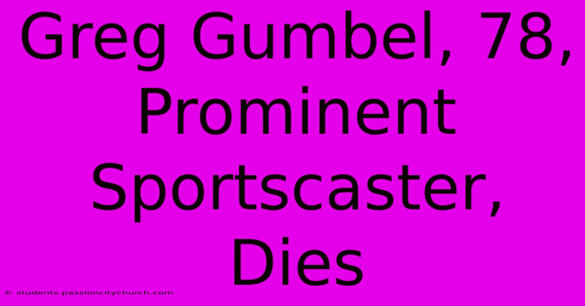 Greg Gumbel, 78, Prominent Sportscaster, Dies