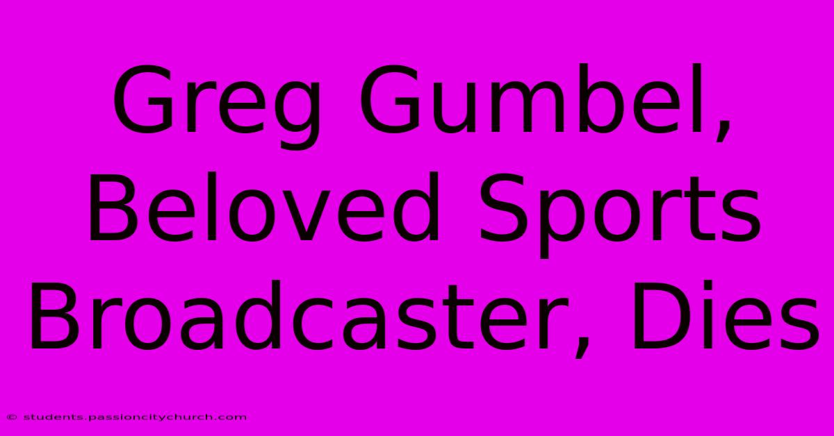 Greg Gumbel, Beloved Sports Broadcaster, Dies