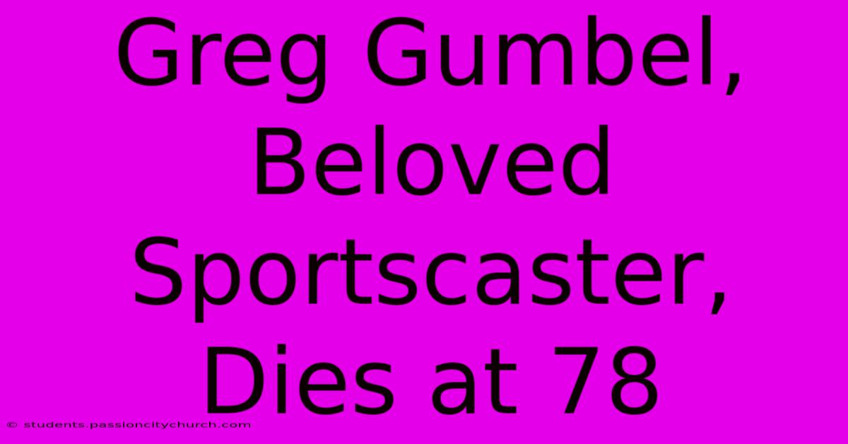 Greg Gumbel, Beloved Sportscaster, Dies At 78