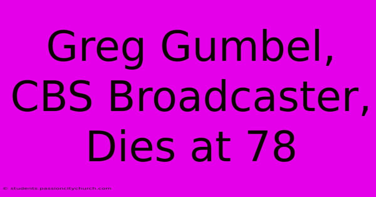 Greg Gumbel, CBS Broadcaster, Dies At 78