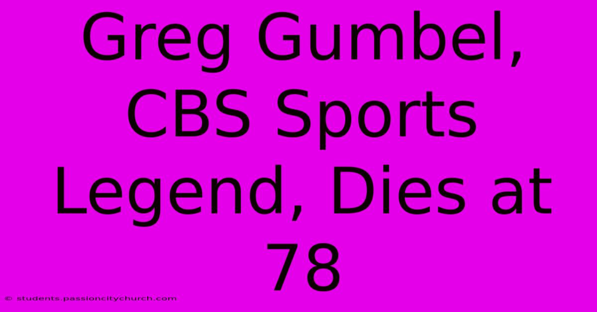 Greg Gumbel, CBS Sports Legend, Dies At 78