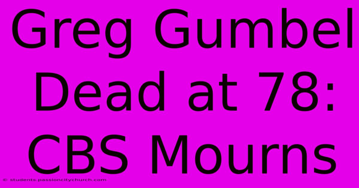 Greg Gumbel Dead At 78: CBS Mourns