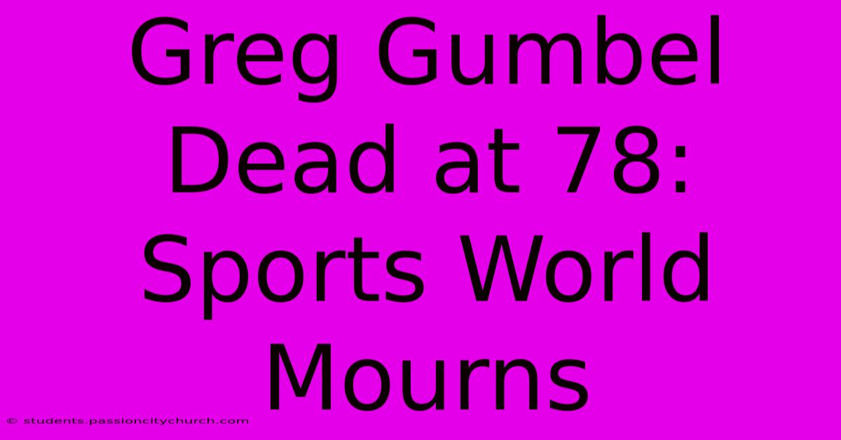 Greg Gumbel Dead At 78: Sports World Mourns